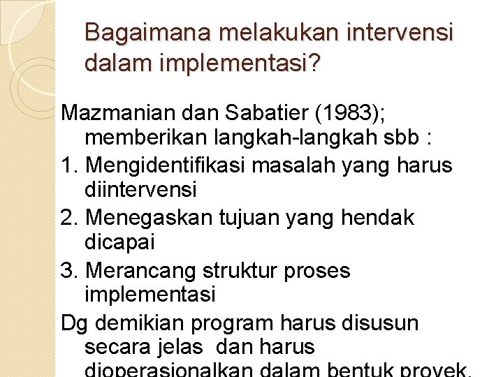 Bagaimana melakukan intervensi dalam implementasi? Mazmanian dan Sabatier (1983); memberikan langkah-langkah sbb : 1.