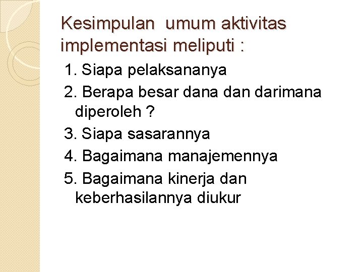 Kesimpulan umum aktivitas implementasi meliputi : 1. Siapa pelaksananya 2. Berapa besar dana dan