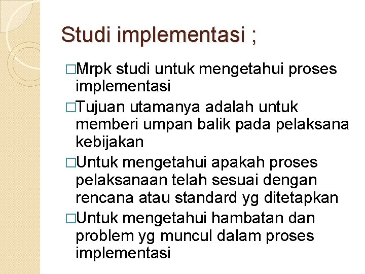 Studi implementasi ; �Mrpk studi untuk mengetahui proses implementasi �Tujuan utamanya adalah untuk memberi Studi implementasi ; �Mrpk studi untuk mengetahui proses implementasi �Tujuan utamanya adalah untuk memberi