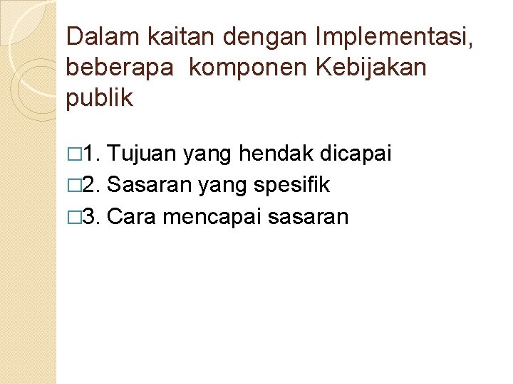 Dalam kaitan dengan Implementasi, beberapa komponen Kebijakan publik � 1. Tujuan yang hendak dicapai Dalam kaitan dengan Implementasi, beberapa komponen Kebijakan publik � 1. Tujuan yang hendak dicapai