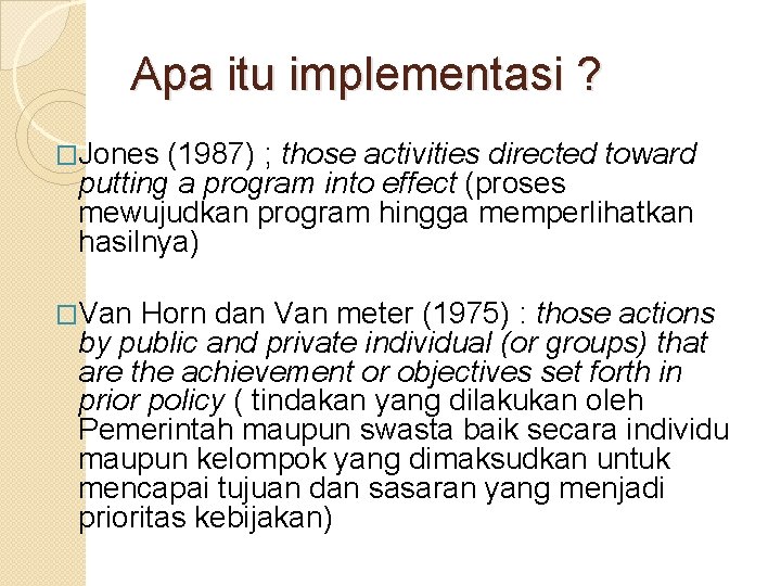Apa itu implementasi ? �Jones (1987) ; those activities directed toward putting a program Apa itu implementasi ? �Jones (1987) ; those activities directed toward putting a program