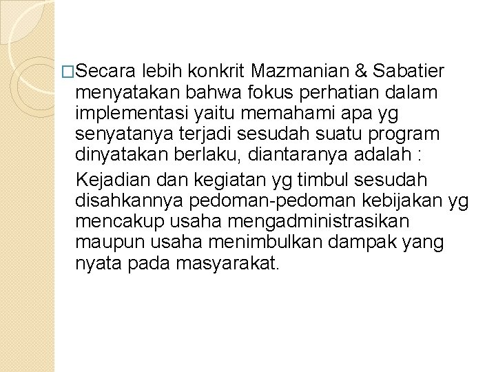 �Secara lebih konkrit Mazmanian & Sabatier menyatakan bahwa fokus perhatian dalam implementasi yaitu memahami