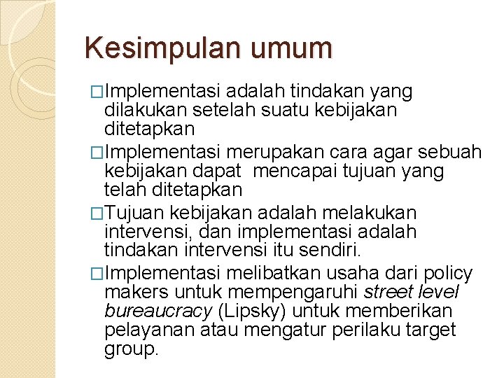 Kesimpulan umum �Implementasi adalah tindakan yang dilakukan setelah suatu kebijakan ditetapkan �Implementasi merupakan cara