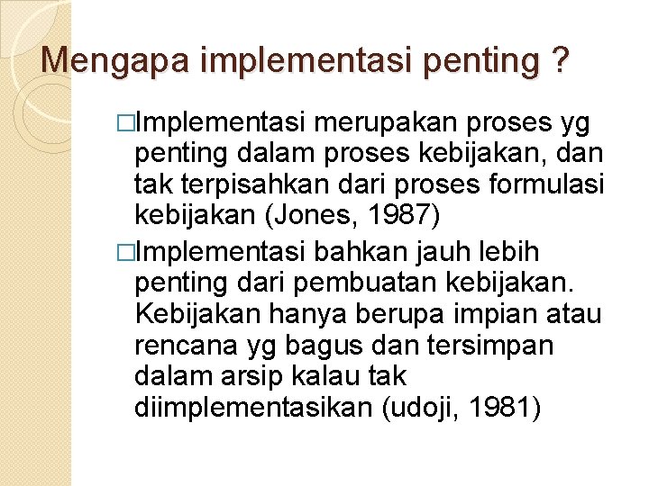 Mengapa implementasi penting ? �Implementasi merupakan proses yg penting dalam proses kebijakan, dan tak