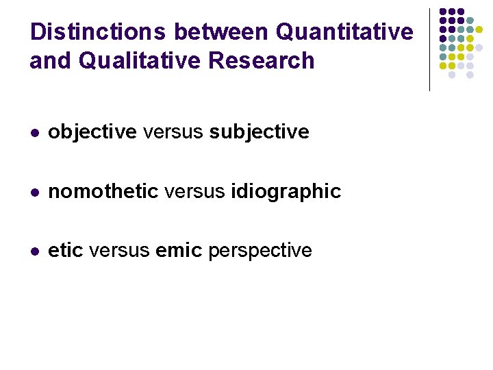Distinctions between Quantitative and Qualitative Research l objective versus subjective l nomothetic versus idiographic