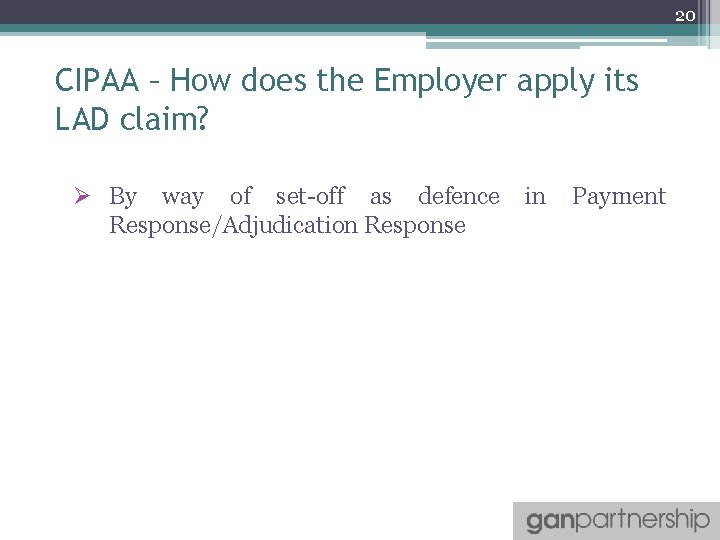 20 CIPAA – How does the Employer apply its LAD claim? Ø By way