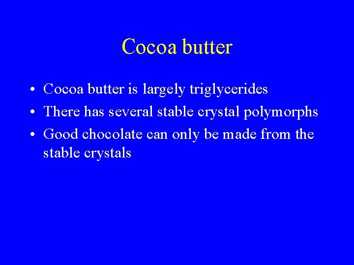 Cocoa butter • Cocoa butter is largely triglycerides • There has several stable crystal