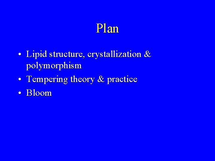 Plan • Lipid structure, crystallization & polymorphism • Tempering theory & practice • Bloom