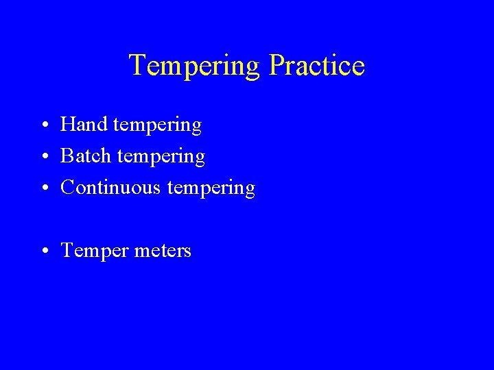 Tempering Practice • Hand tempering • Batch tempering • Continuous tempering • Temper meters