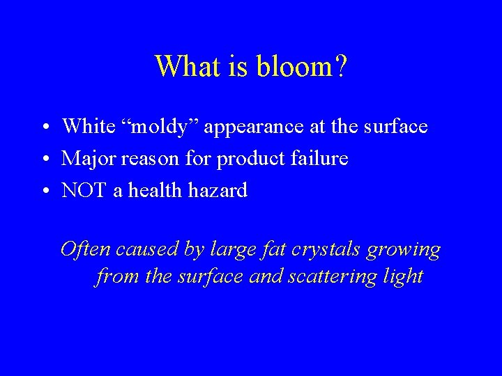 What is bloom? • White “moldy” appearance at the surface • Major reason for