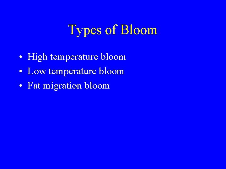 Types of Bloom • High temperature bloom • Low temperature bloom • Fat migration