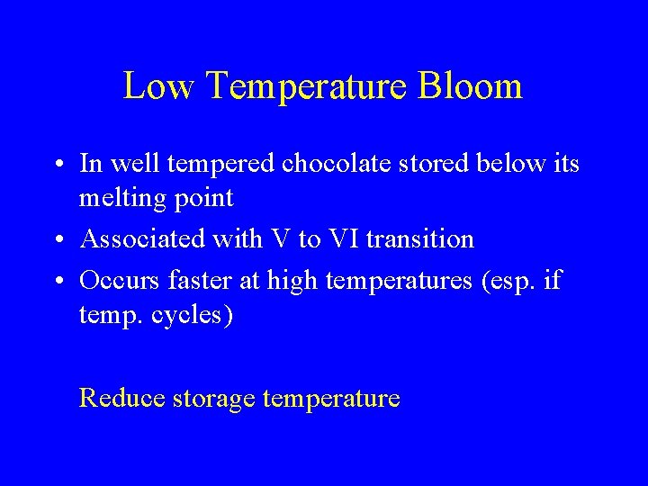 Low Temperature Bloom • In well tempered chocolate stored below its melting point •