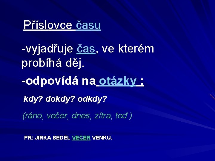 Příslovce času -vyjadřuje čas, ve kterém probíhá děj. -odpovídá na otázky : kdy? dokdy?