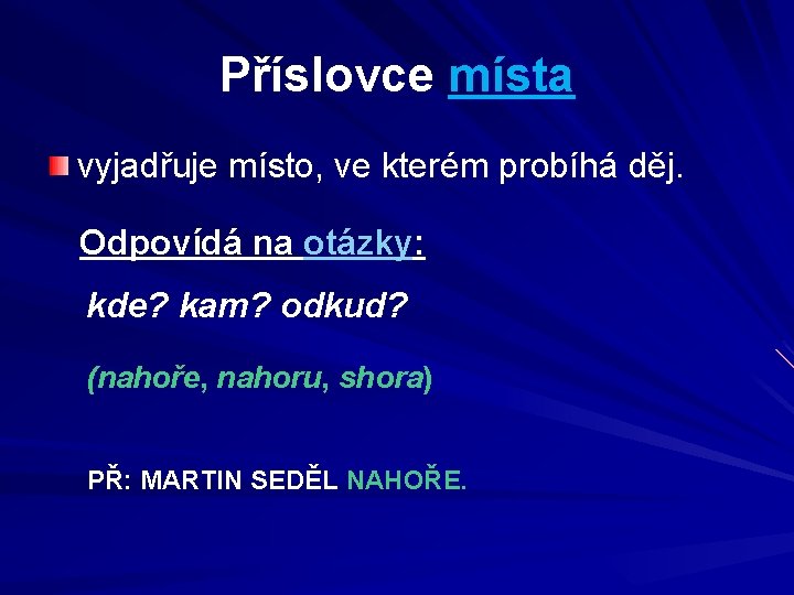 Příslovce místa vyjadřuje místo, ve kterém probíhá děj. Odpovídá na otázky: kde? kam? odkud?
