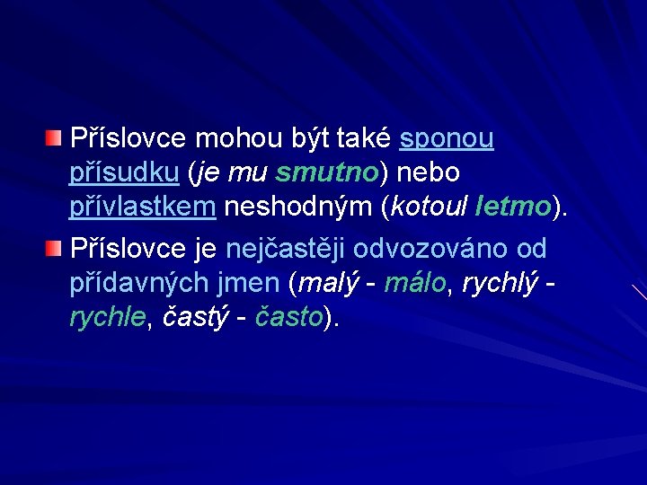 Příslovce mohou být také sponou přísudku (je mu smutno) nebo přívlastkem neshodným (kotoul letmo).