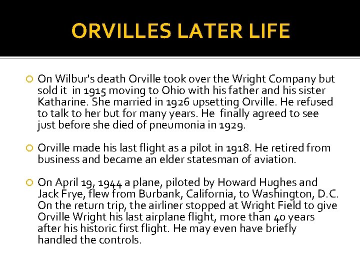 ORVILLES LATER LIFE On Wilbur's death Orville took over the Wright Company but sold