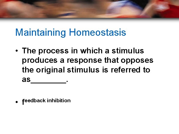 Maintaining Homeostasis • The process in which a stimulus produces a response that opposes