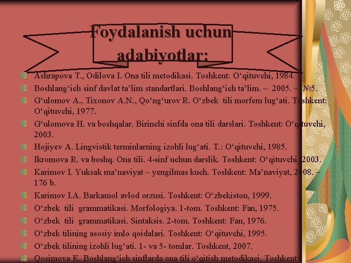 Foydalanish uchun adabiyotlar: Ashrаpоvа T. , Оdilоva I. Оnа tili mеtоdikаsi. Tоshkеnt: O‘qituvchi, 1984.