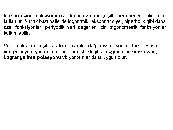 İnterpolasyon fonksiyonu olarak çoğu zaman çeşitli mertebeden polinomlar kullanılır. Ancak bazı hallerde logaritmik, eksponansiyel,