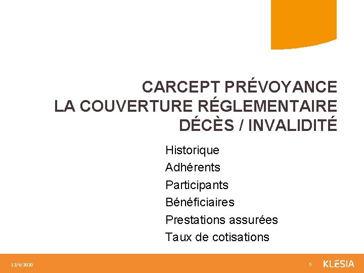 CARCEPT PRÉVOYANCE LA COUVERTURE RÉGLEMENTAIRE DÉCÈS / INVALIDITÉ Historique Adhérents Participants Bénéficiaires Prestations assurées