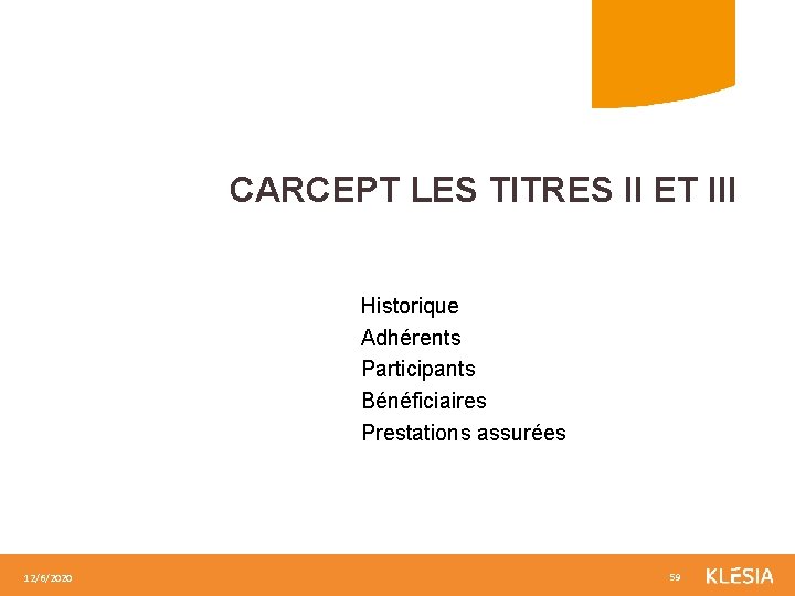 CARCEPT LES TITRES II ET III Historique Adhérents Participants Bénéficiaires Prestations assurées 12/6/2020 59