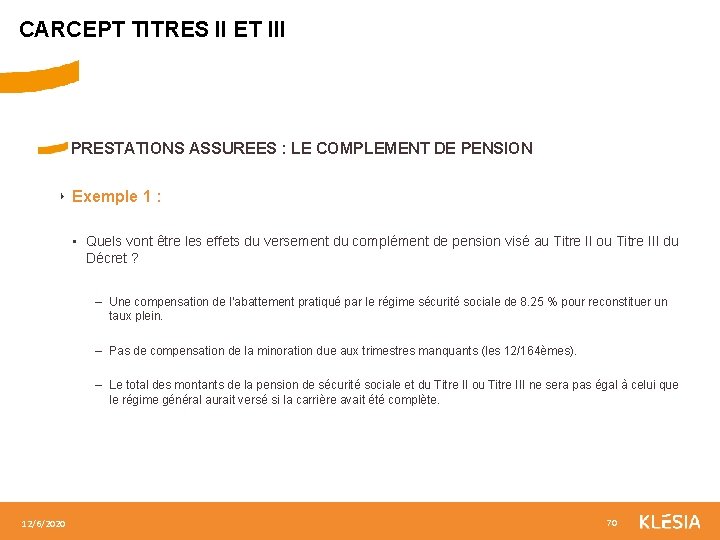 CARCEPT TITRES II ET III PRESTATIONS ASSUREES : LE COMPLEMENT DE PENSION ‣ Exemple