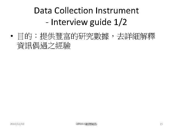 Data Collection Instrument - Interview guide 1/2 • 目的：提供豐富的研究數據，去詳細解釋 資訊偶遇之經驗 2010/11/02 QR 99 -1範例報告