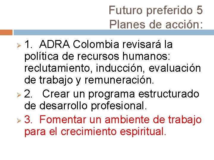 Futuro preferido 5 Planes de acción: 1. ADRA Colombia revisará la política de recursos