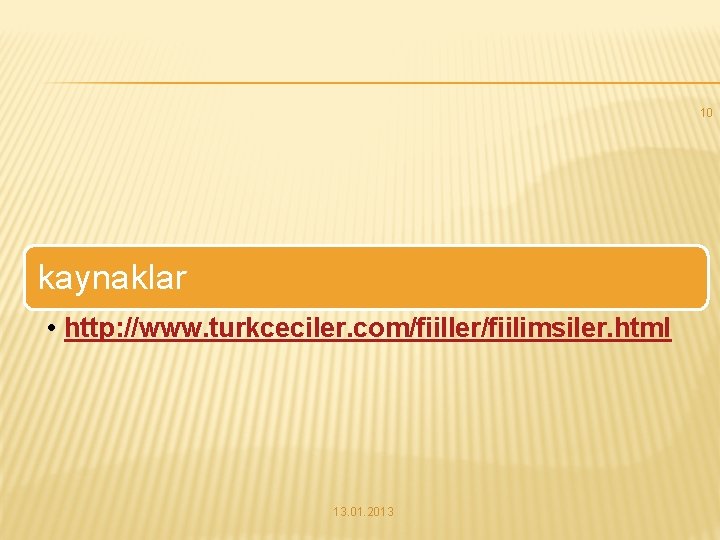10 kaynaklar • http: //www. turkceciler. com/fiiller/fiilimsiler. html 13. 01. 2013 