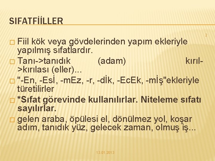  SIFATFİİLLER � Fiil kök veya gövdelerinden yapım ekleriyle yapılmış sıfatlardır. � Tanı->tanıdık (adam)