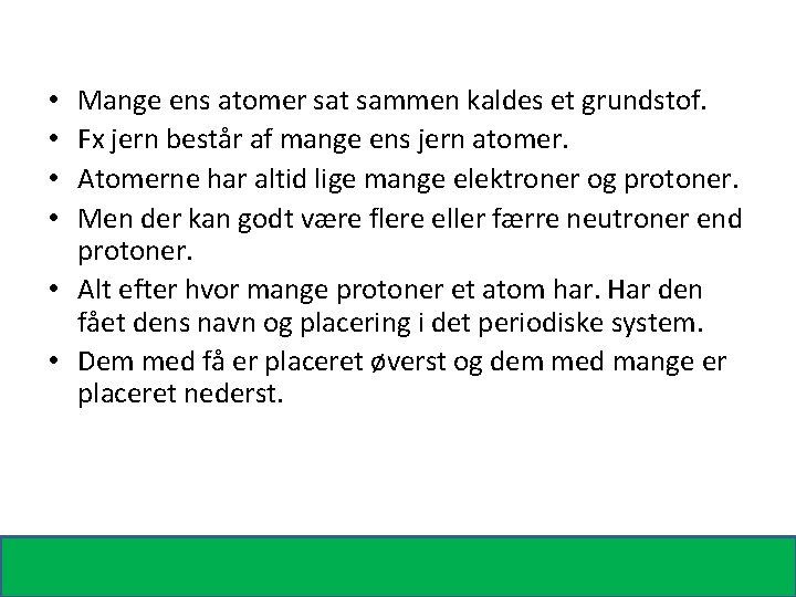 Mange ens atomer sat sammen kaldes et grundstof. Fx jern består af mange ens