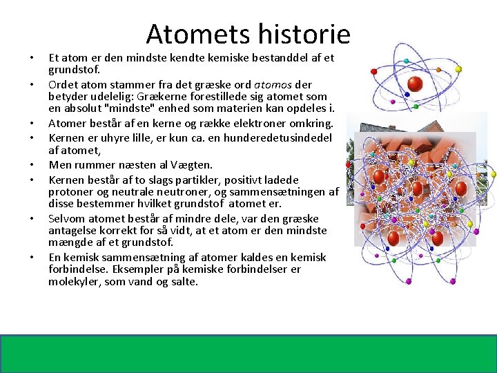  • • Atomets historie Et atom er den mindste kendte kemiske bestanddel af