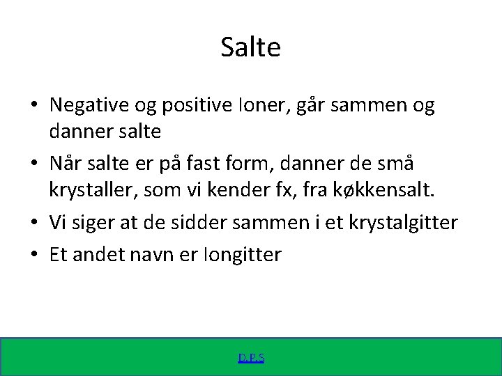Salte • Negative og positive Ioner, går sammen og danner salte • Når salte