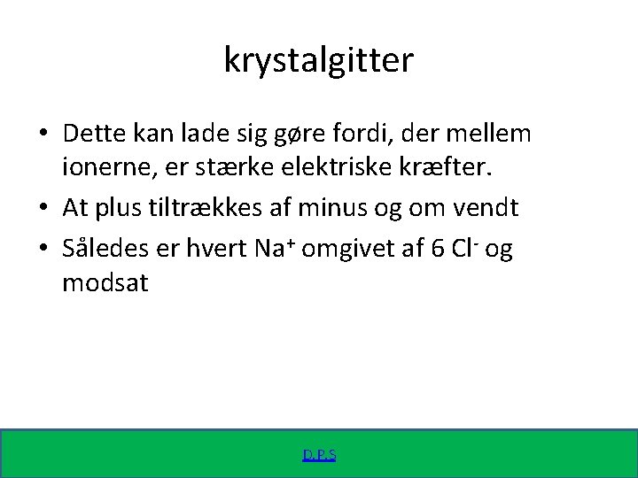 krystalgitter • Dette kan lade sig gøre fordi, der mellem ionerne, er stærke elektriske