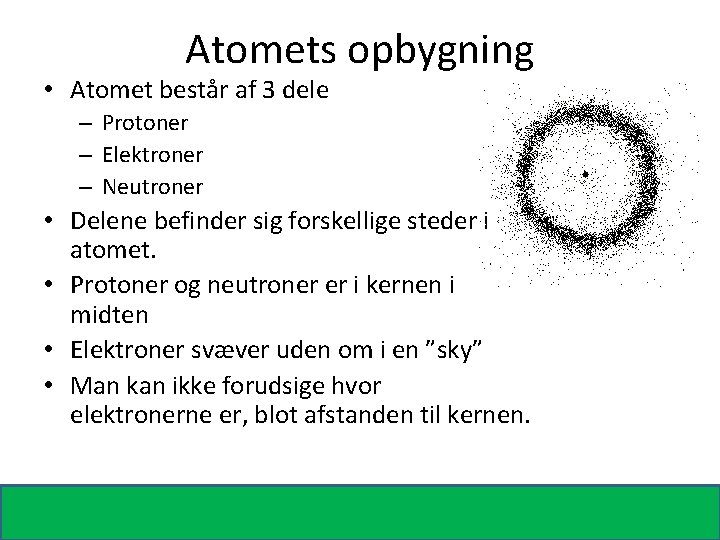 Atomets opbygning • Atomet består af 3 dele – Protoner – Elektroner – Neutroner