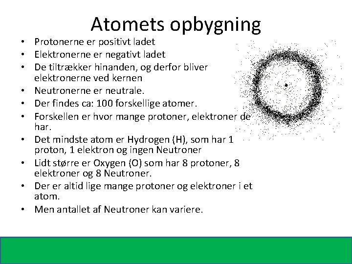 Atomets opbygning • Protonerne er positivt ladet • Elektronerne er negativt ladet • De