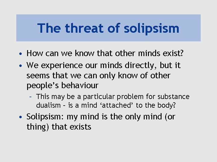 The threat of solipsism • How can we know that other minds exist? •