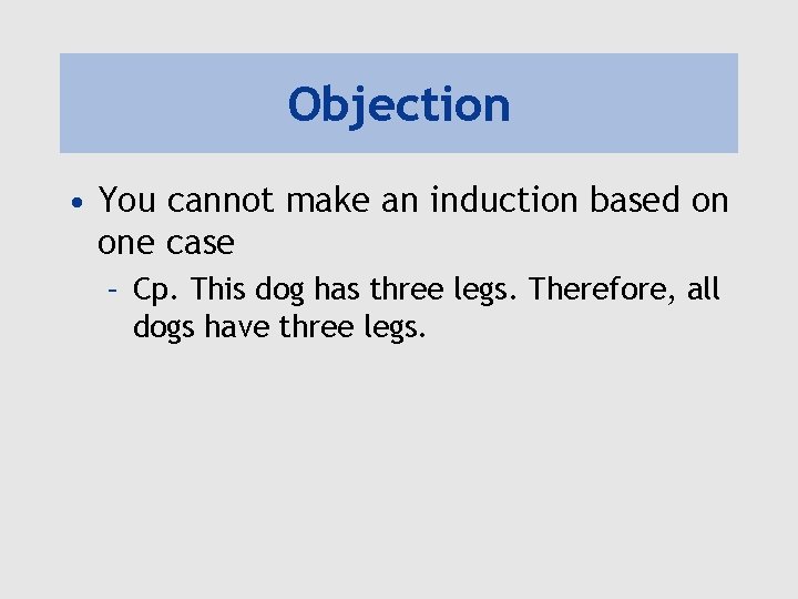 Objection • You cannot make an induction based on one case – Cp. This