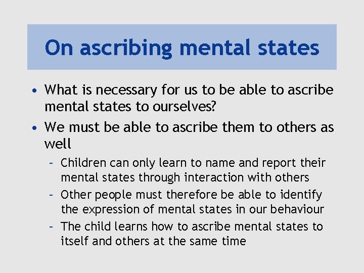 On ascribing mental states • What is necessary for us to be able to
