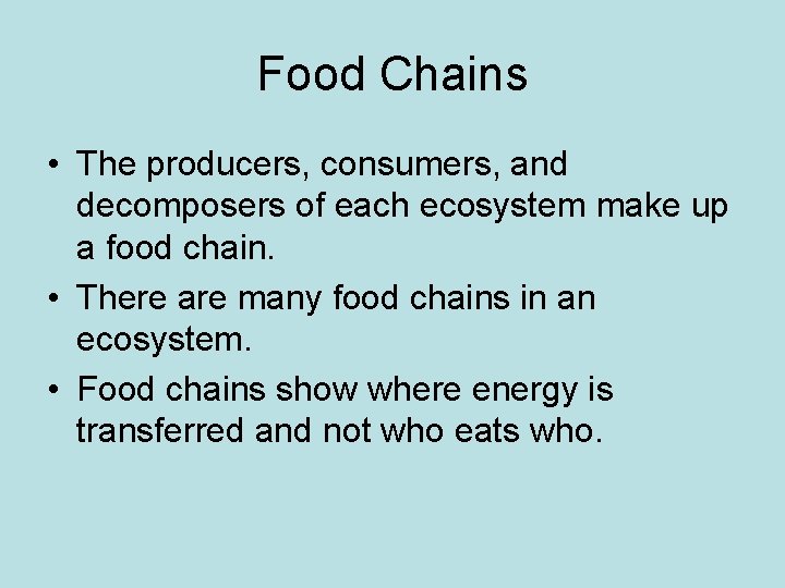 Food Chains • The producers, consumers, and decomposers of each ecosystem make up a