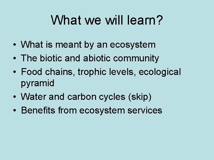 What we will learn? • What is meant by an ecosystem • The biotic