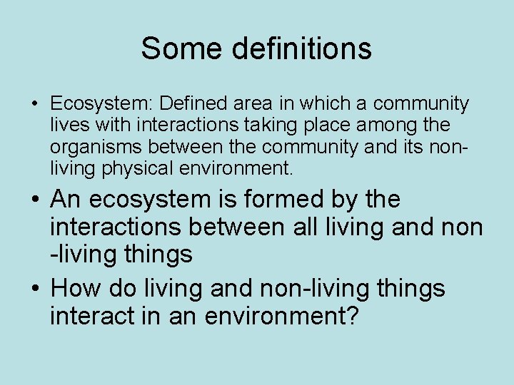 Some definitions • Ecosystem: Defined area in which a community lives with interactions taking