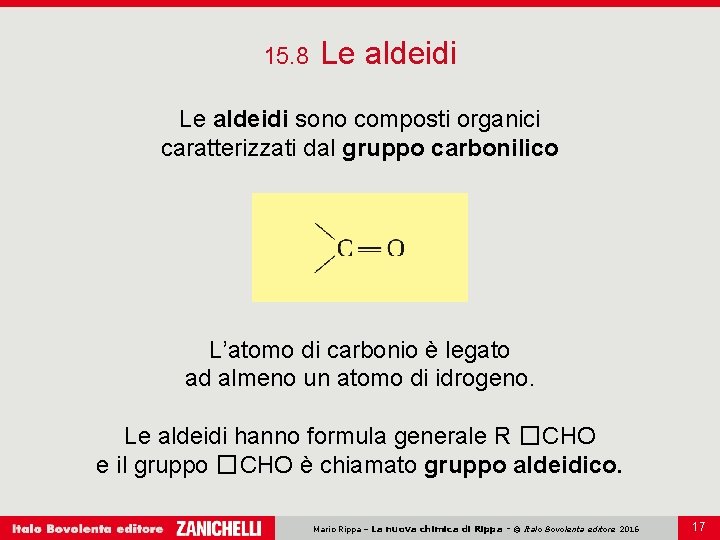 15. 8 Le aldeidi sono composti organici caratterizzati dal gruppo carbonilico L’atomo di carbonio