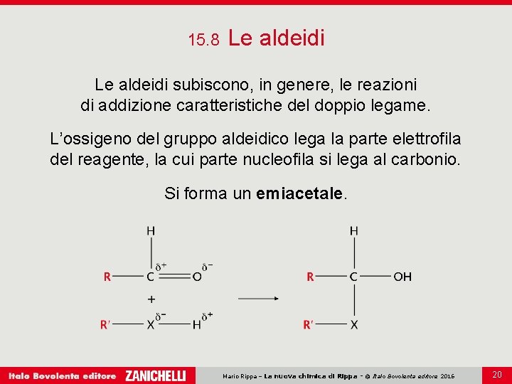 15. 8 Le aldeidi subiscono, in genere, le reazioni di addizione caratteristiche del doppio
