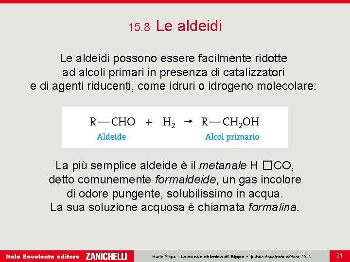 15. 8 Le aldeidi possono essere facilmente ridotte ad alcoli primari in presenza di