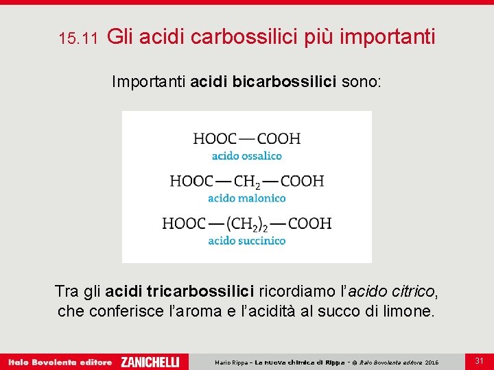 15. 11 Gli acidi carbossilici più importanti Importanti acidi bicarbossilici sono: Tra gli acidi