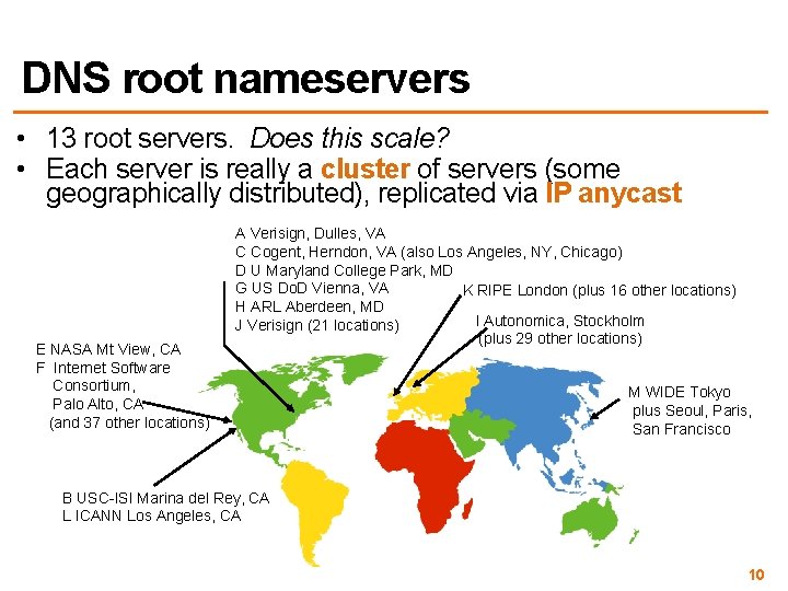 DNS root nameservers • 13 root servers. Does this scale? • Each server is