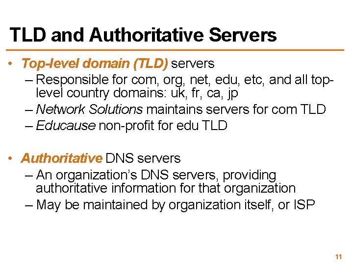 TLD and Authoritative Servers • Top-level domain (TLD) servers – Responsible for com, org,