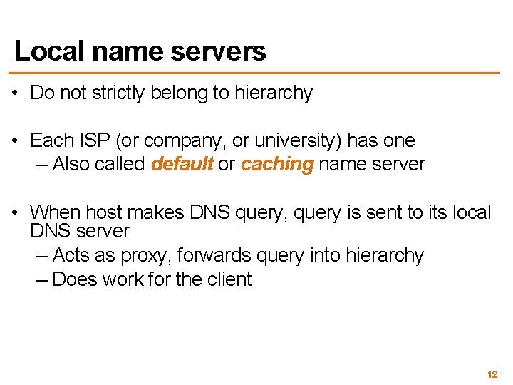 Local name servers • Do not strictly belong to hierarchy • Each ISP (or