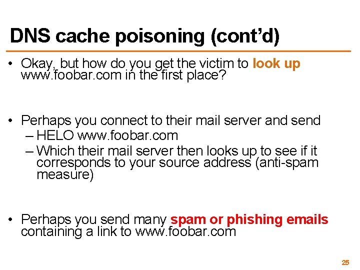 DNS cache poisoning (cont’d) • Okay, but how do you get the victim to